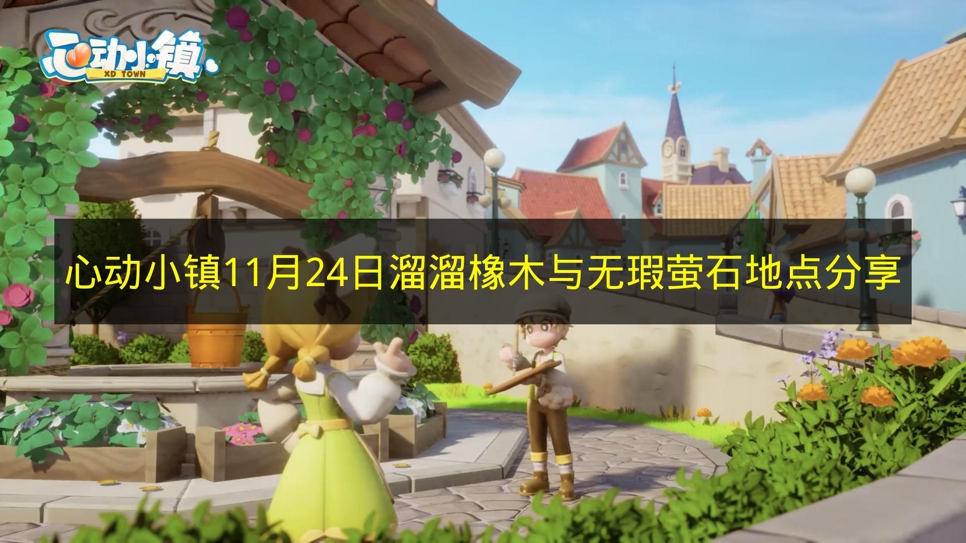 心动小镇11月24日必刷攻略!溜溜橡木&无瑕萤石绝密坐标速递 心动小镇11月24日必刷攻略!溜溜橡木&无瑕萤石绝密坐标速递