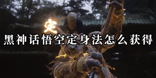 黑神话悟空定身法如何获取-定身法实战效果全解析 黑神话悟空定身法如何获取-定身法实战效果全解析