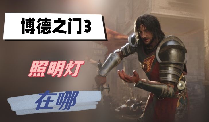 博德之门3照明灯位置-照明灯具体获取方法 博德之门3照明灯位置-照明灯具体获取方法