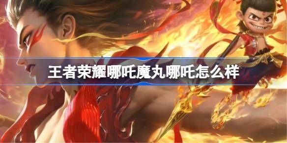 王者荣耀哪吒魔丸哪吒皮肤价格详情
