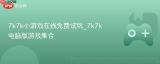 7k7k小游戏免费在线畅玩 7k7k电脑版热门游戏大全