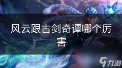 风云跟古剑奇谭哪个厉害